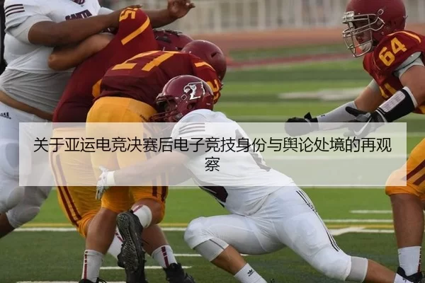 关于亚运电竞决赛后电子竞技身份与舆论处境的再观察